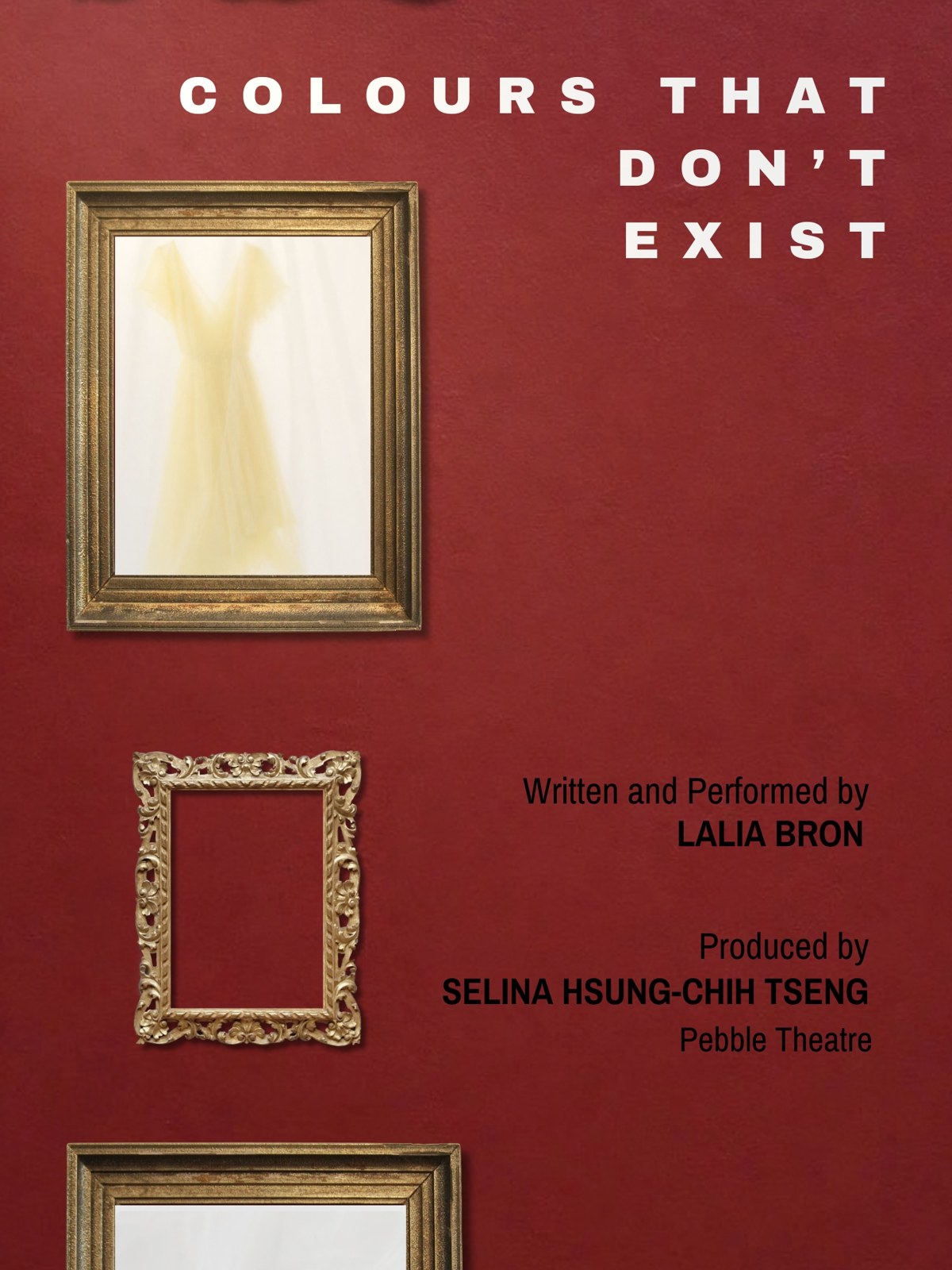 Poster for Colours That Don't Exist: a yellow dress in an ornate gold frame on a deep red wall, with an empty frame below. Written and performed by Lalia Bron, produced by Selina Hsung-Chih Tseng, Pebble Theatre.